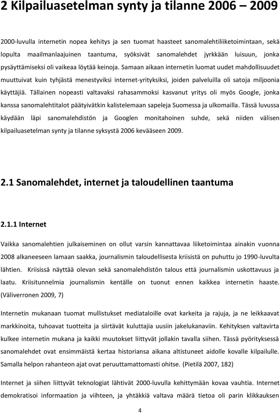 Samaan aikaan internetin luomat uudet mahdollisuudet muuttuivat kuin tyhjästä menestyviksi internet-yrityksiksi, joiden palveluilla oli satoja miljoonia käyttäjiä.