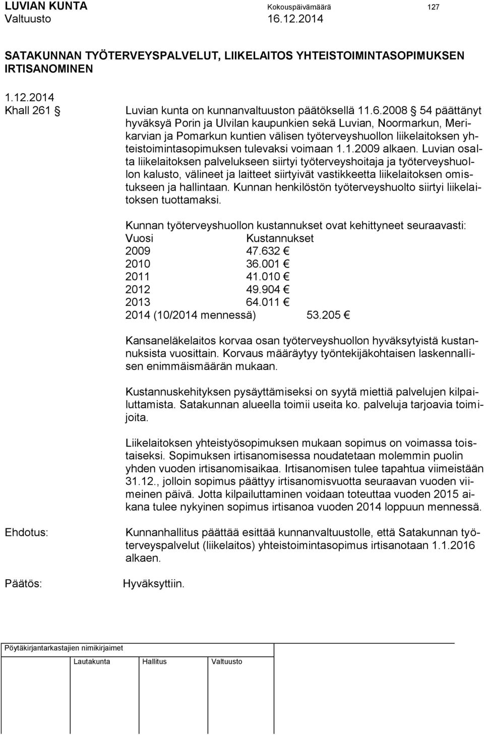 2008 54 päättänyt hyväksyä Porin ja Ulvilan kaupunkien sekä Luvian, Noormarkun, Merikarvian ja Pomarkun kuntien välisen työterveyshuollon liikelaitoksen yhteistoimintasopimuksen tulevaksi voimaan 1.