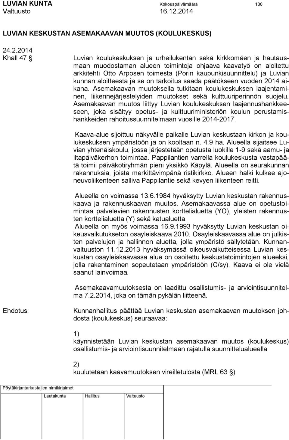 kaupunkisuunnittelu) ja Luvian kunnan aloitteesta ja se on tarkoitus saada päätökseen vuoden 2014 aikana.