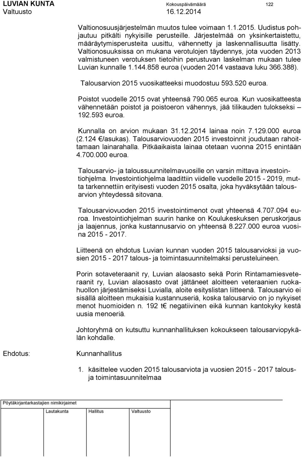 Valtionosuuksissa on mukana verotulojen täydennys, jota vuoden 2013 valmistuneen verotuksen tietoihin perustuvan laskelman mukaan tulee Luvian kunnalle 1.144.858 euroa (vuoden 2014 vastaava luku 366.