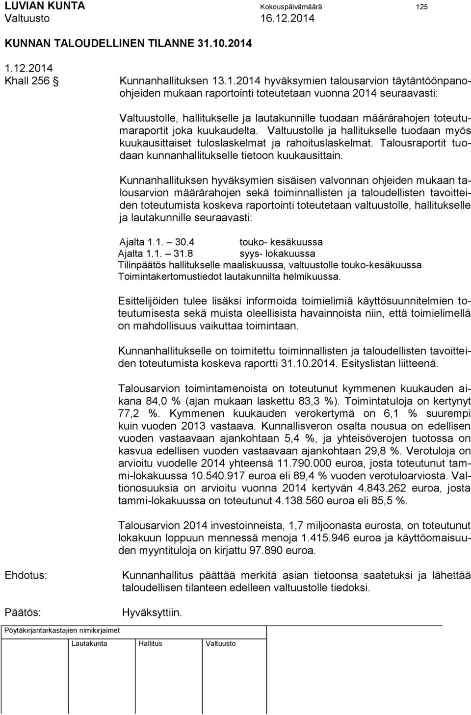 10.2014 1.12.2014 Khall 256 Kunnanhallituksen 13.1.2014 hyväksymien talousarvion täytäntöönpanoohjeiden mukaan raportointi toteutetaan vuonna 2014 seuraavasti: Valtuustolle, hallitukselle ja