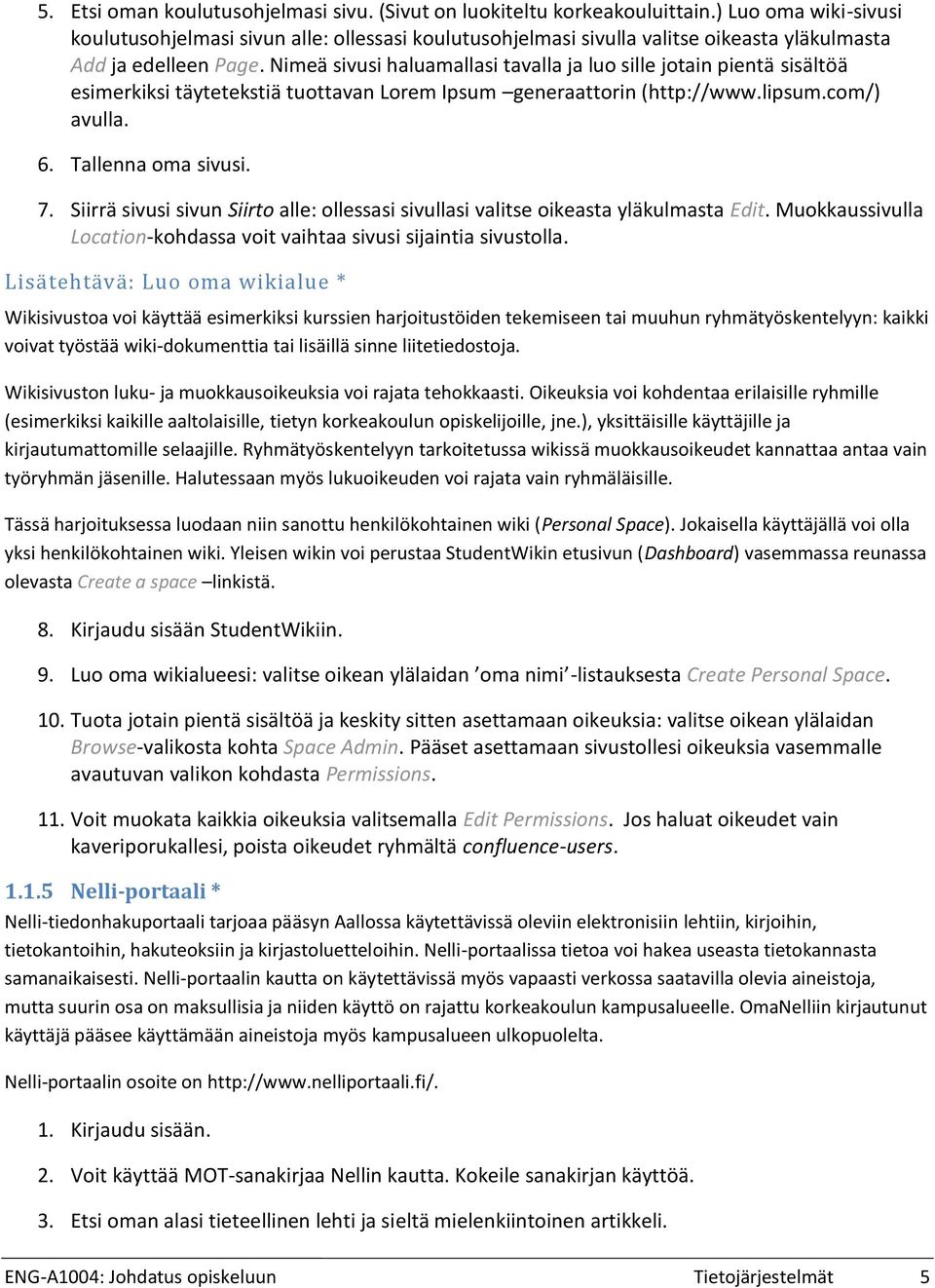 Nimeä sivusi haluamallasi tavalla ja luo sille jotain pientä sisältöä esimerkiksi täytetekstiä tuottavan Lorem Ipsum generaattorin (http://www.lipsum.com/) avulla. Tallenna oma sivusi.