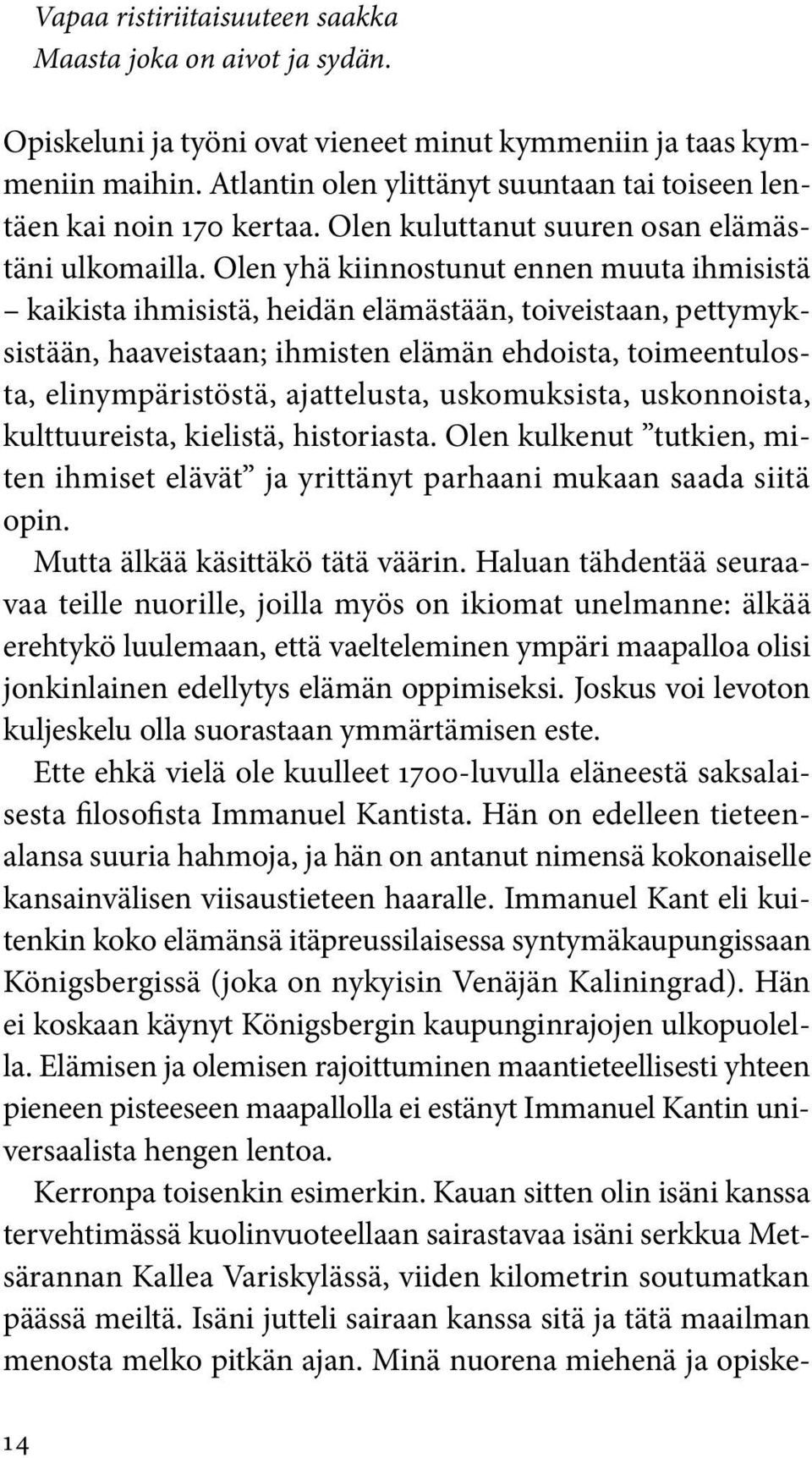 Olen yhä kiinnostunut ennen muuta ihmisistä kaikista ihmisistä, heidän elämästään, toiveistaan, pettymyksistään, haaveistaan; ihmisten elämän ehdoista, toimeentulosta, elinympäristöstä, ajattelusta,