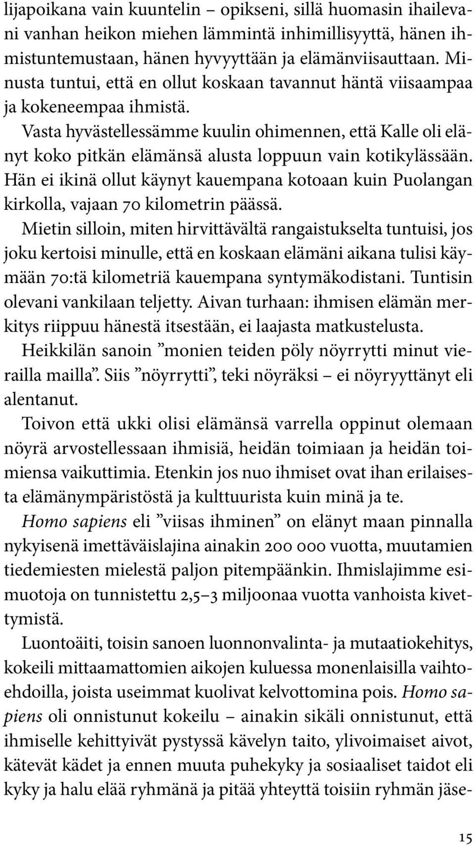 Vasta hyvästellessämme kuulin ohimennen, että Kalle oli elänyt koko pitkän elämänsä alusta loppuun vain kotikylässään.