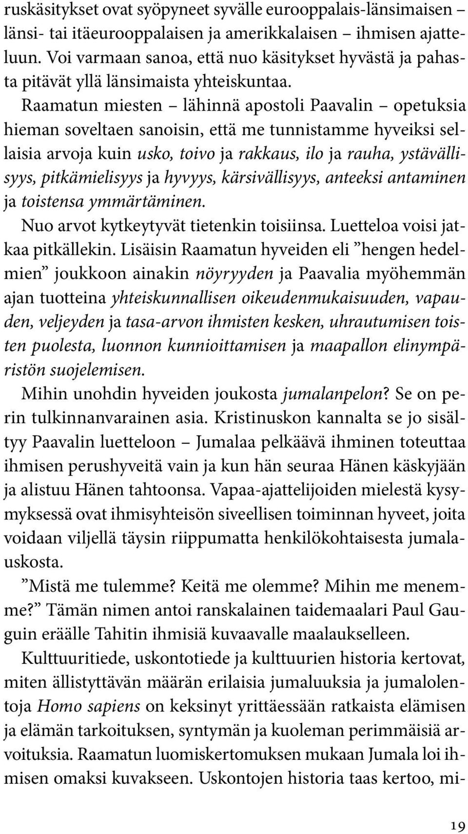 Raamatun miesten lähinnä apostoli Paavalin opetuksia hieman soveltaen sanoisin, että me tunnistamme hyveiksi sellaisia arvoja kuin usko, toivo ja rakkaus, ilo ja rauha, ystävällisyys, pitkämielisyys