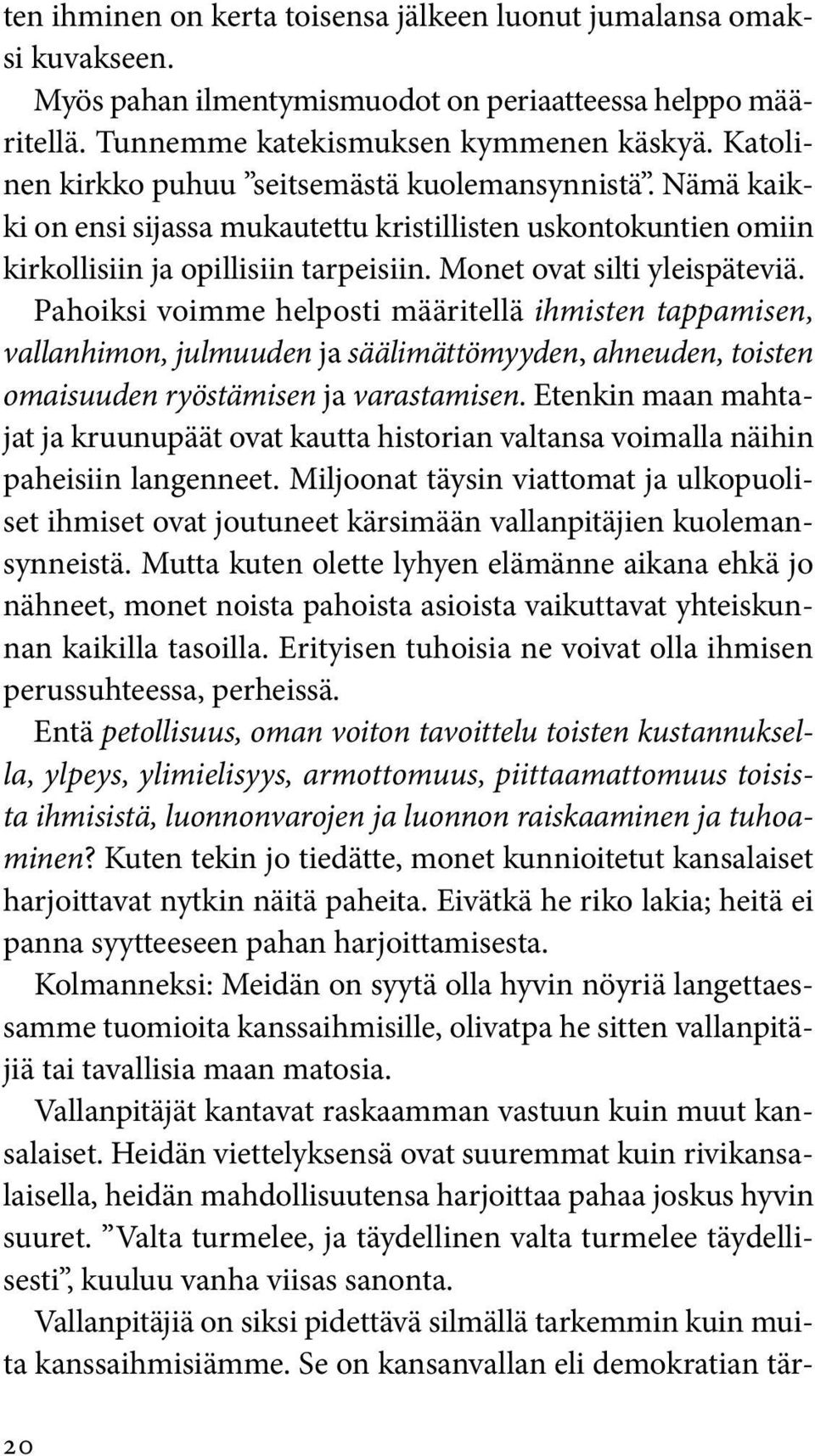 Pahoiksi voimme helposti määritellä ihmisten tappamisen, vallanhimon, julmuuden ja säälimättömyyden, ahneuden, toisten omaisuuden ryöstämisen ja varastamisen.