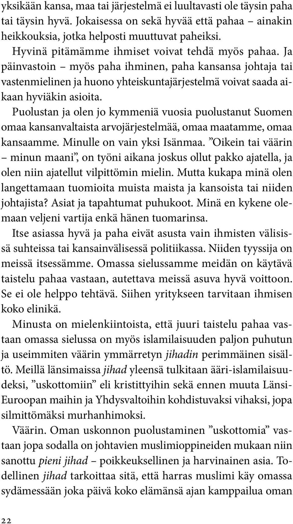 Puolustan ja olen jo kymmeniä vuosia puolustanut Suomen omaa kansanvaltaista arvojärjestelmää, omaa maatamme, omaa kansaamme. Minulle on vain yksi Isänmaa.