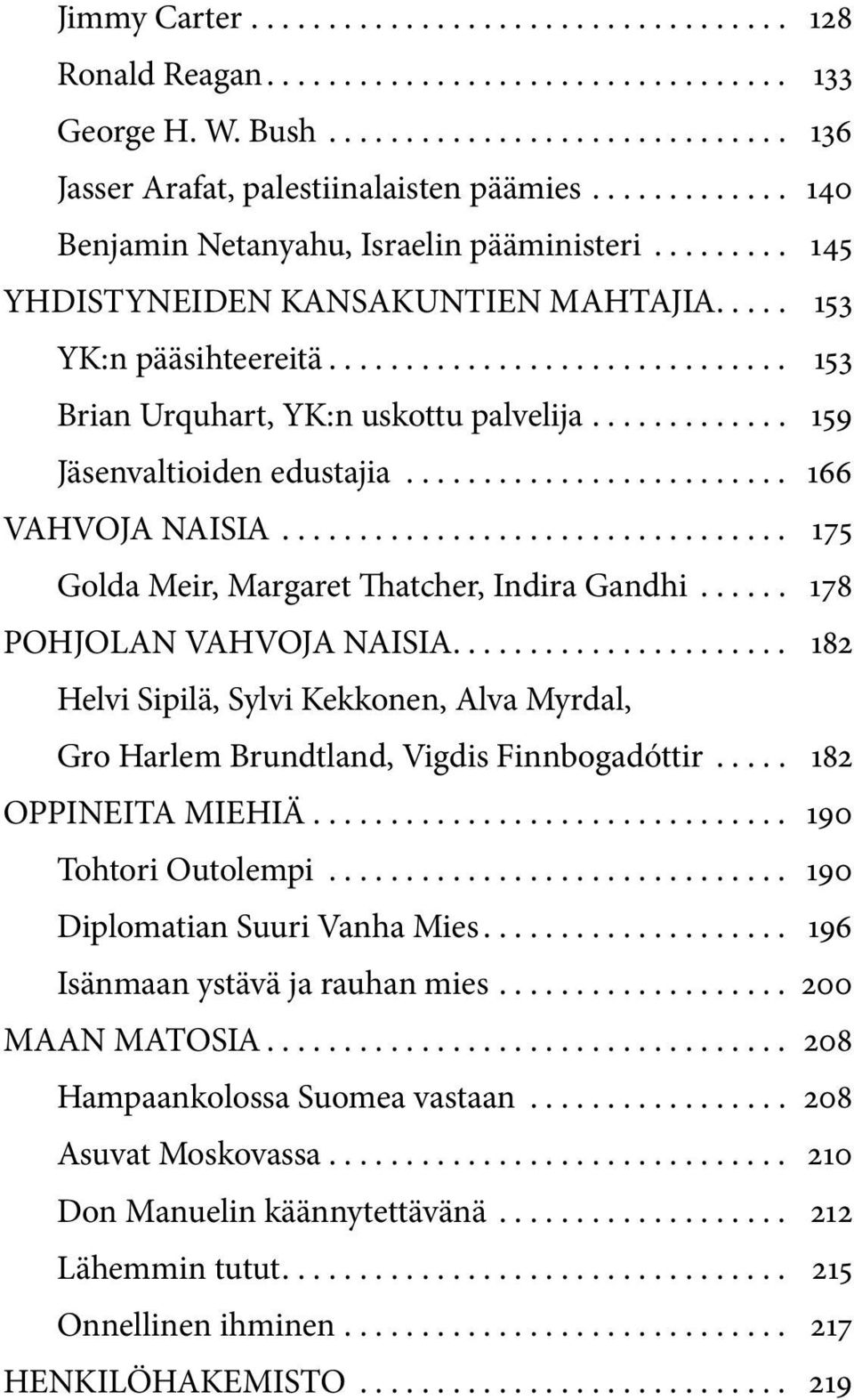 .. 178 POHJOLAN VAHVOJA NAISIA.... 182 Helvi Sipilä, Sylvi Kekkonen, Alva Myrdal, Gro Harlem Brundtland, Vigdis Finnbogadóttir... 182 OPPINEITA MIEHIÄ.... 190 Tohtori Outolempi.