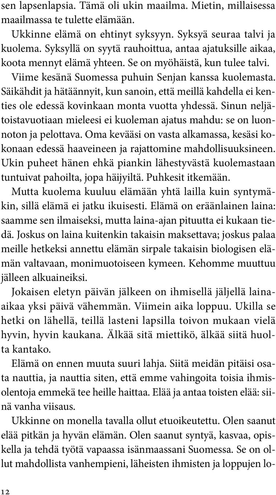 Säikähdit ja hätäännyit, kun sanoin, että meillä kahdella ei kenties ole edessä kovinkaan monta vuotta yhdessä.