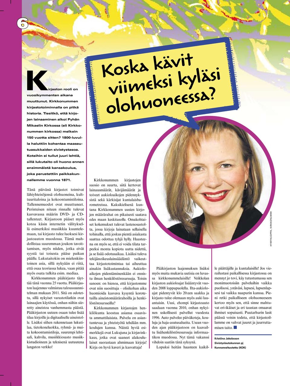 Koteihin ei tullut juuri lehtiä, sillä lukutaito oli huono ennen ensimmäistä kansakoulua, joka perustettiin paikkakunnallemme vuonna 1871.