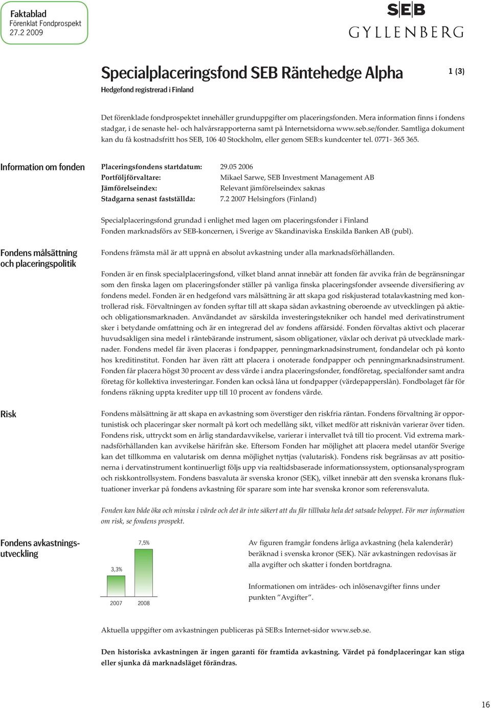 Samtliga dokument kan du få kostnadsfritt hos SEB, 106 40 Stockholm, eller genom SEB:s kundcenter tel. 0771-365 365. Information om fonden Placeringsfondens startdatum: 29.