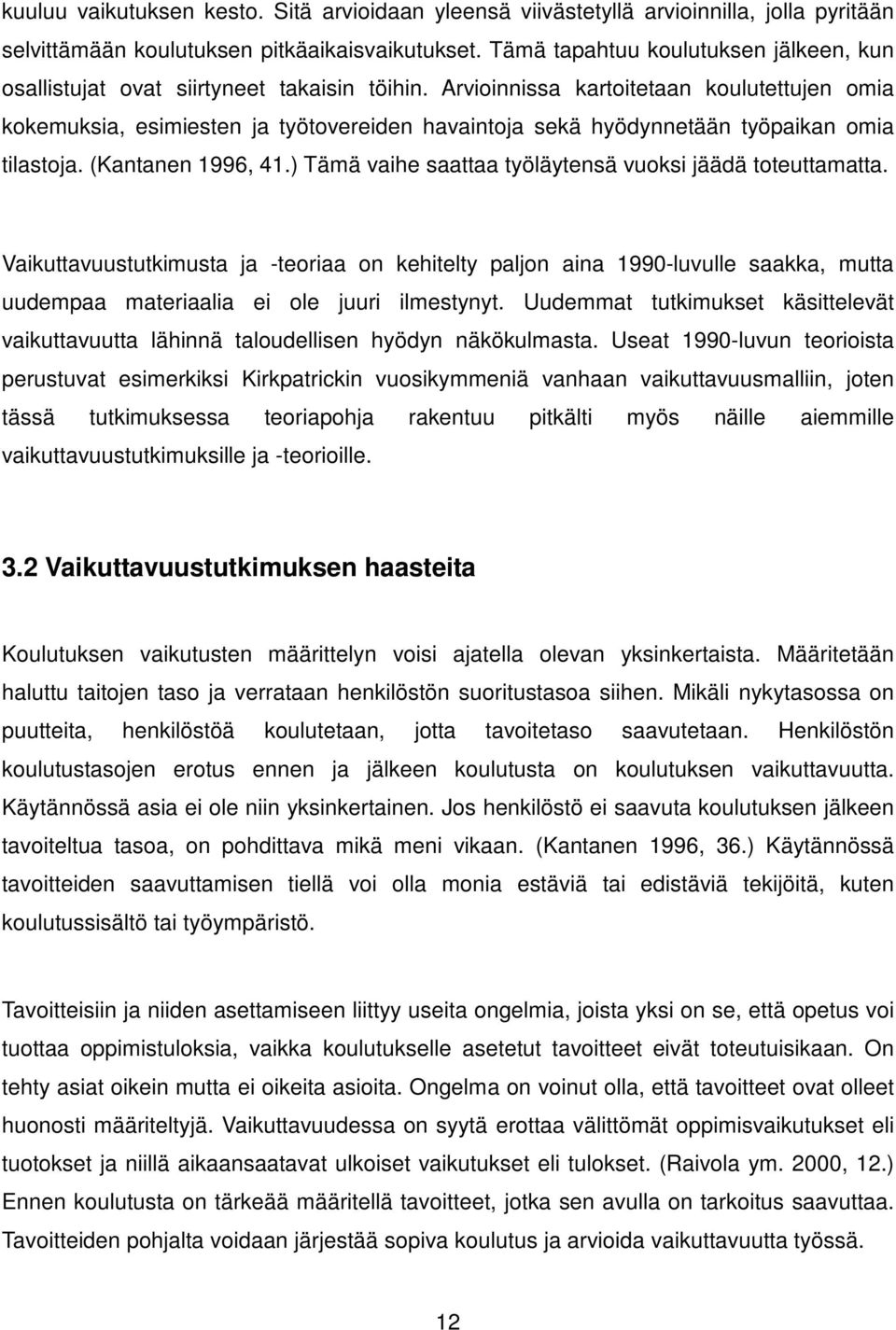 Arvioinnissa kartoitetaan koulutettujen omia kokemuksia, esimiesten ja työtovereiden havaintoja sekä hyödynnetään työpaikan omia tilastoja. (Kantanen 1996, 41.