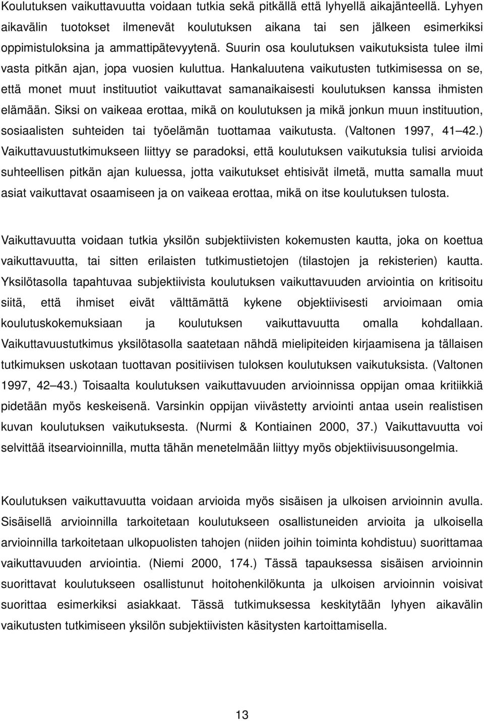 Suurin osa koulutuksen vaikutuksista tulee ilmi vasta pitkän ajan, jopa vuosien kuluttua.