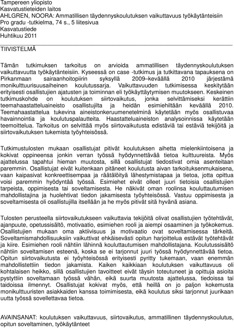 Kyseessä on case -tutkimus ja tutkittavana tapauksena on Pirkanmaan sairaanhoitopiirin syksyllä 2009 keväällä 2010 järjestämä monikulttuurisuusaiheinen koulutussarja.