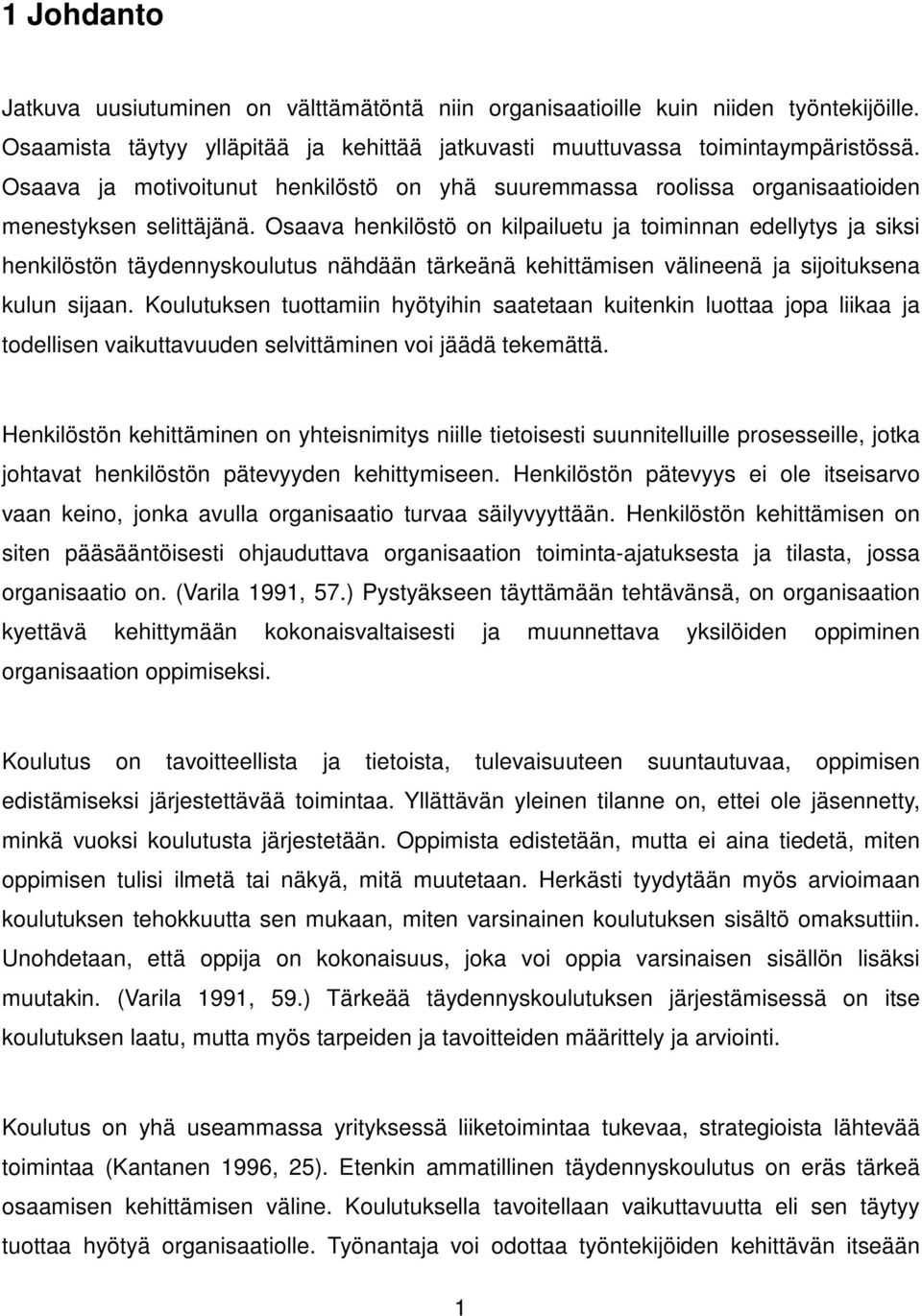 Osaava henkilöstö on kilpailuetu ja toiminnan edellytys ja siksi henkilöstön täydennyskoulutus nähdään tärkeänä kehittämisen välineenä ja sijoituksena kulun sijaan.