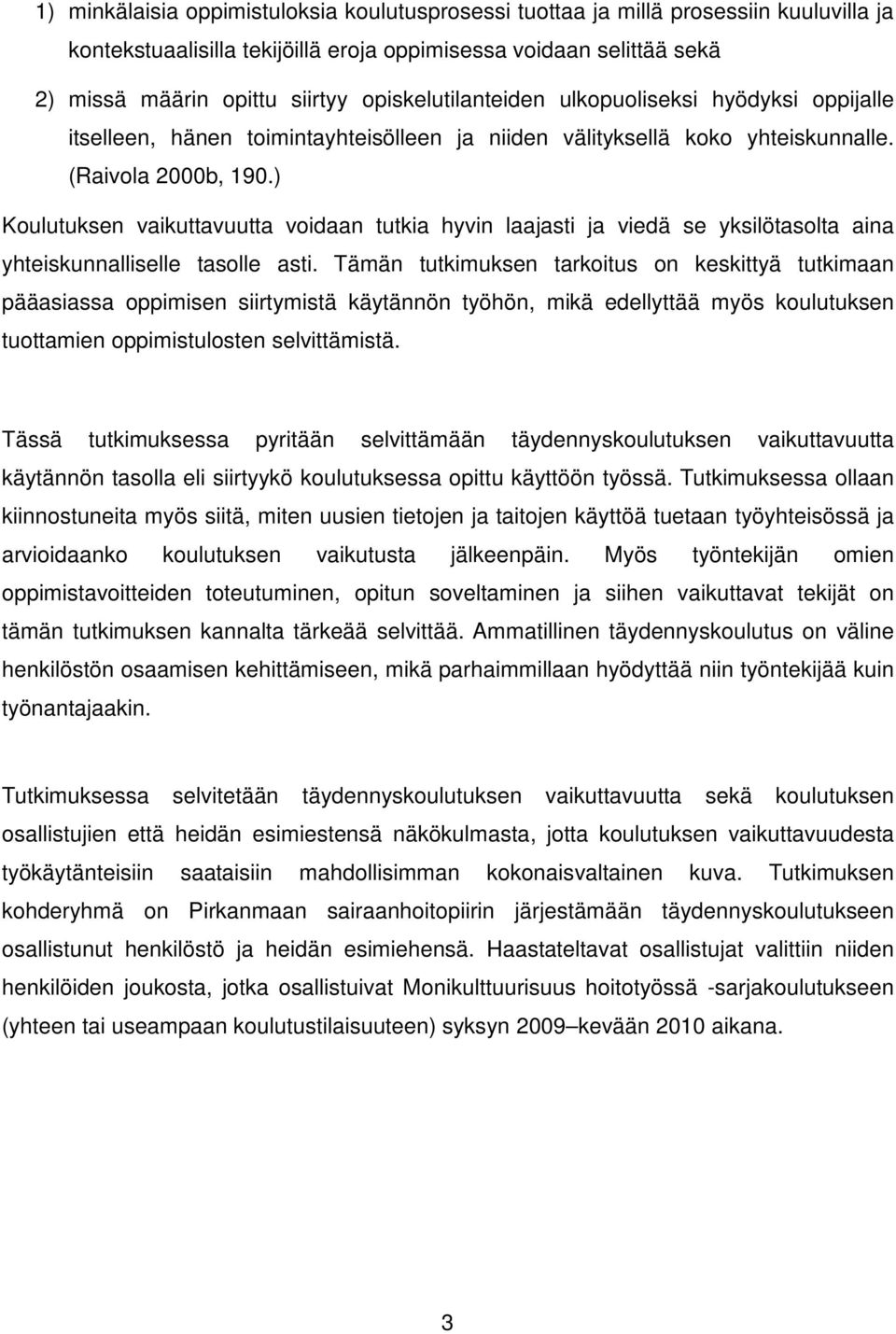 ) Koulutuksen vaikuttavuutta voidaan tutkia hyvin laajasti ja viedä se yksilötasolta aina yhteiskunnalliselle tasolle asti.