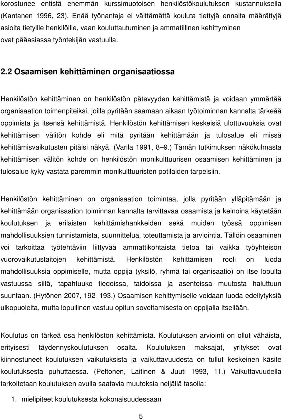 2 Osaamisen kehittäminen organisaatiossa Henkilöstön kehittäminen on henkilöstön pätevyyden kehittämistä ja voidaan ymmärtää organisaation toimenpiteiksi, joilla pyritään saamaan aikaan työtoiminnan