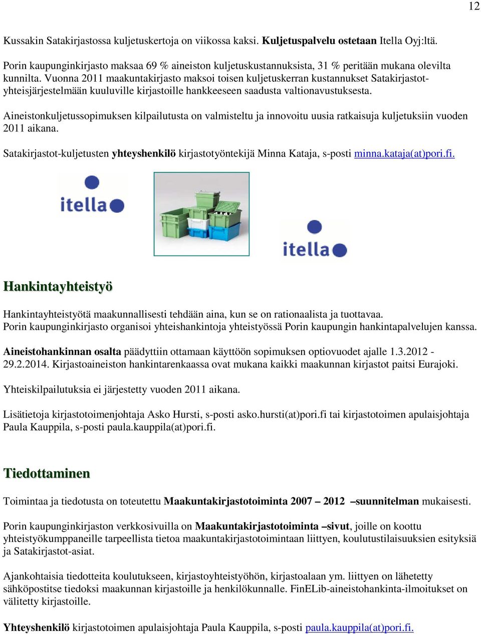 Vuonna 2011 maakuntakirjasto maksoi toisen kuljetuskerran kustannukset Satakirjastotyhteisjärjestelmään kuuluville kirjastoille hankkeeseen saadusta valtionavustuksesta.
