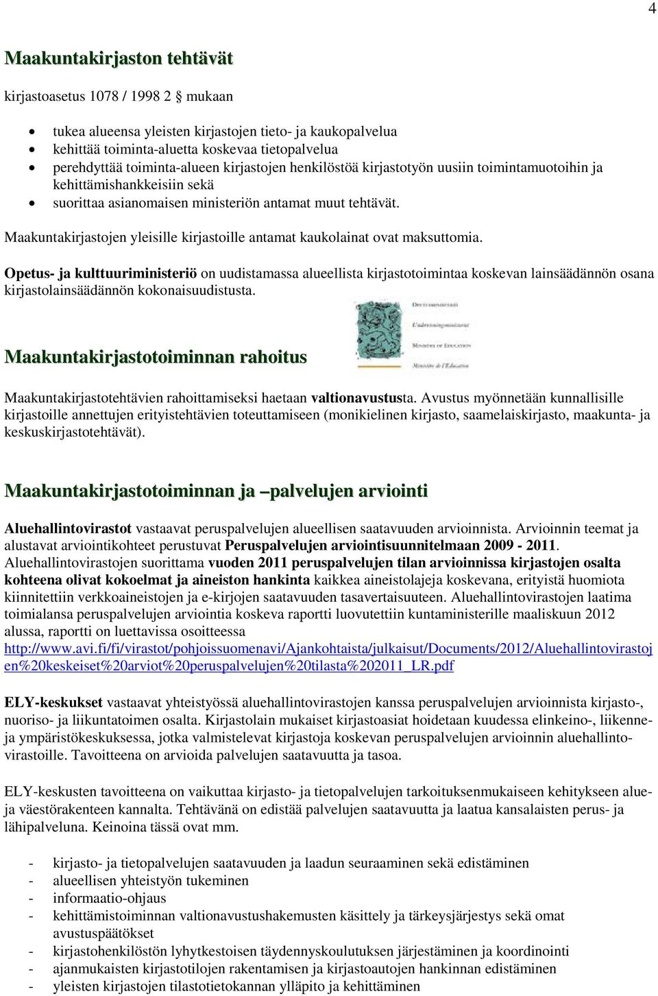 Maakuntakirjastojen yleisille kirjastoille antamat kaukolainat ovat maksuttomia.