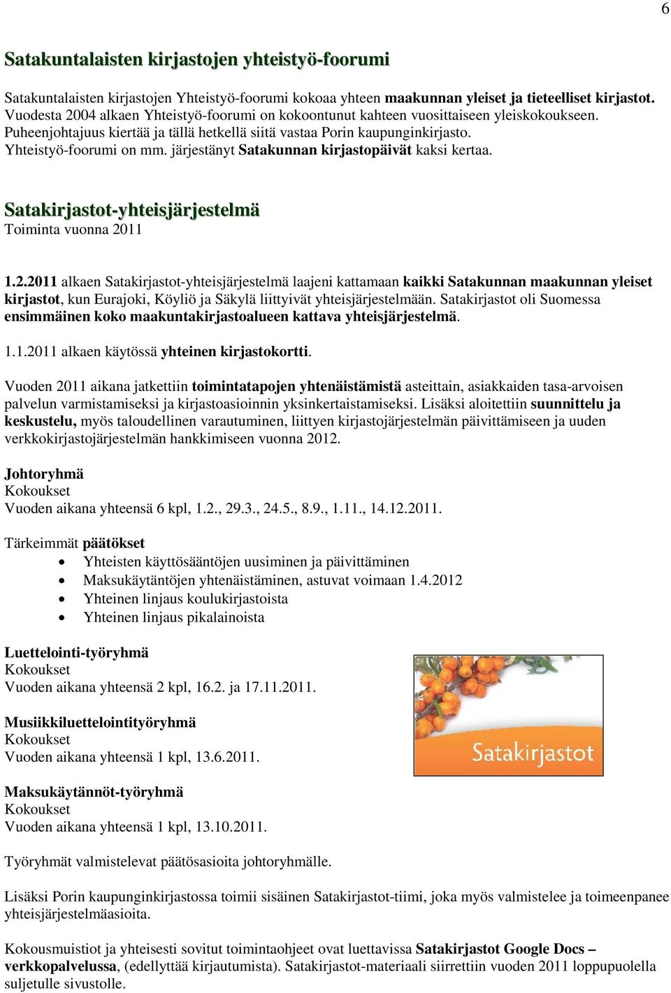 järjestänyt Satakunnan kirjastopäivät kaksi kertaa. Satakirjastot-yhteisjärjestelmä Toiminta vuonna 20
