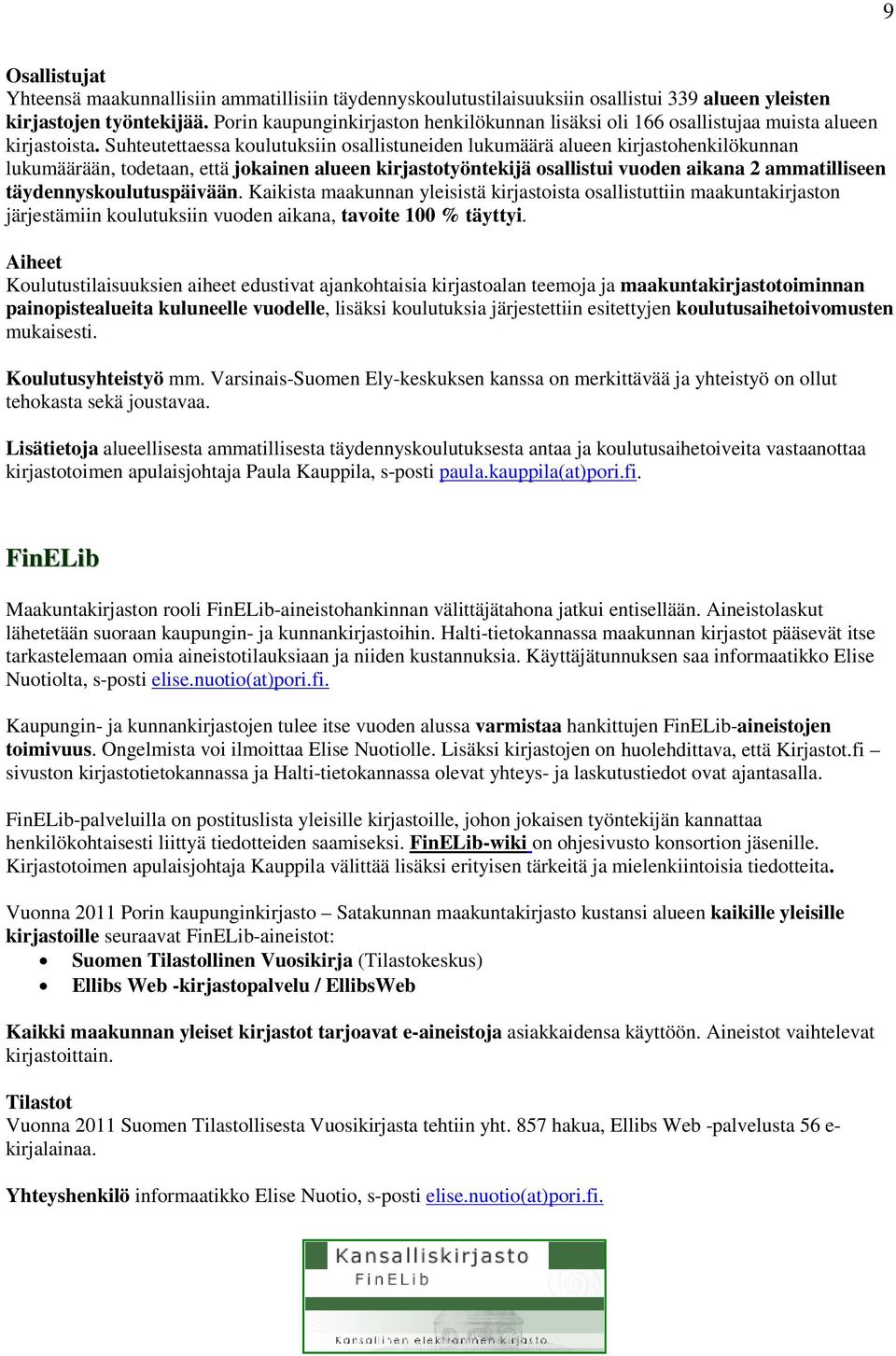 Suhteutettaessa koulutuksiin osallistuneiden lukumäärä alueen kirjastohenkilökunnan lukumäärään, todetaan, että jokainen alueen kirjastotyöntekijä osallistui vuoden aikana 2 ammatilliseen