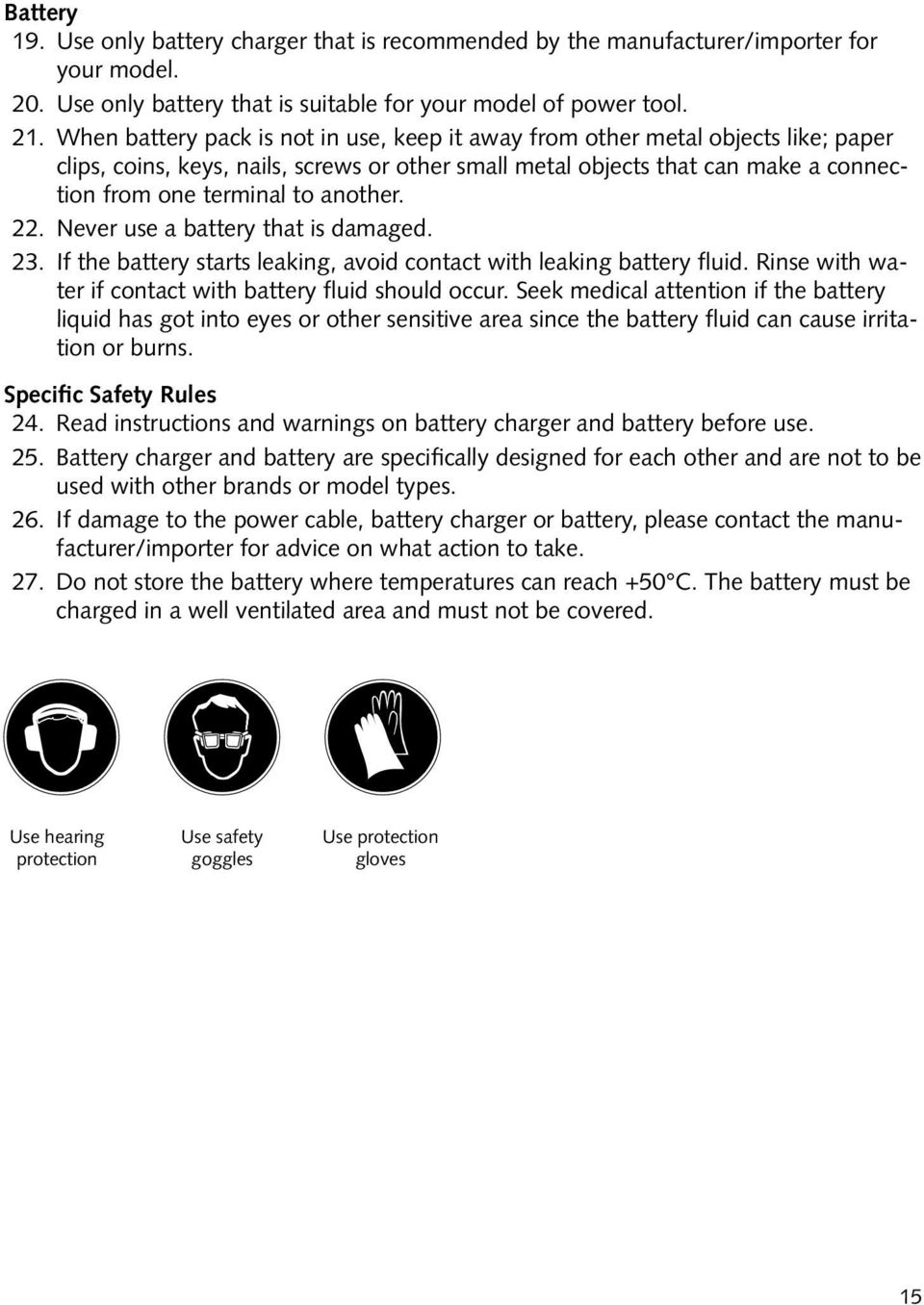 another. 22. Never use a battery that is damaged. 23. If the battery starts leaking, avoid contact with leaking battery fluid. Rinse with water if contact with battery fluid should occur.