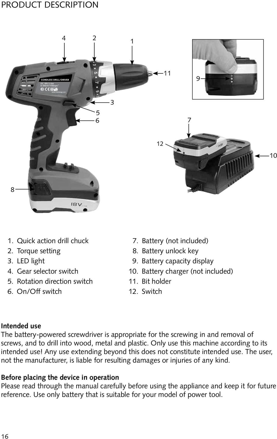 Switch Intended use The battery-powered screwdriver is appropriate for the screwing in and removal of screws, and to drill into wood, metal and plastic.