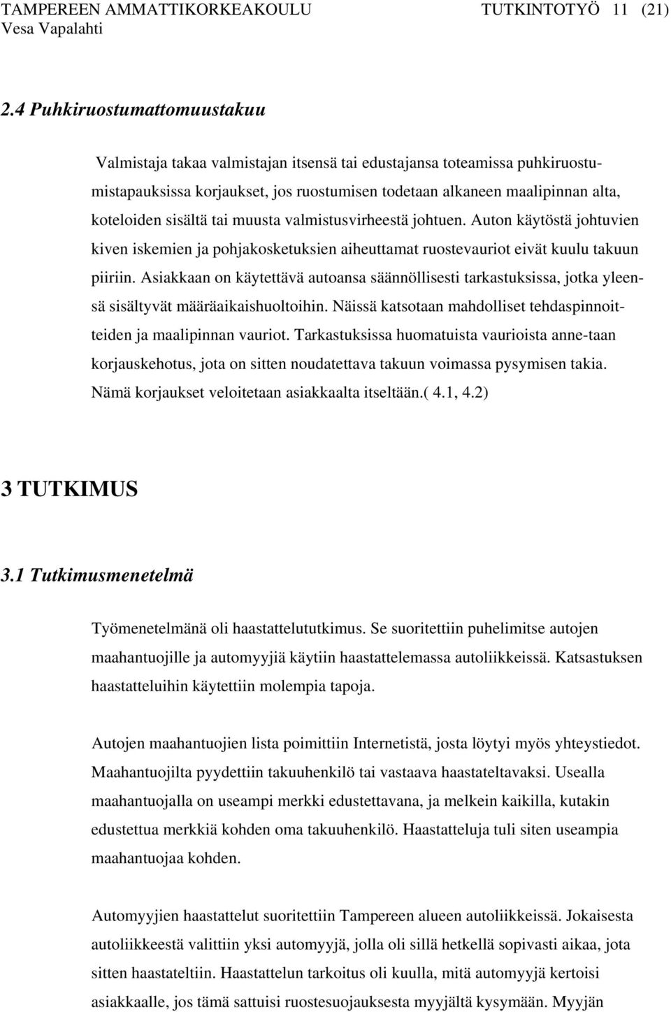 sisältä tai muusta valmistusvirheestä johtuen. Auton käytöstä johtuvien kiven iskemien ja pohjakosketuksien aiheuttamat ruostevauriot eivät kuulu takuun piiriin.