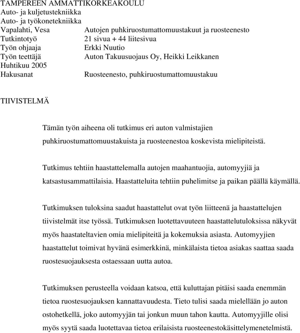 puhkiruostumattomuustakuista ja ruosteenestoa koskevista mielipiteistä. Tutkimus tehtiin haastattelemalla autojen maahantuojia, automyyjiä ja katsastusammattilaisia.