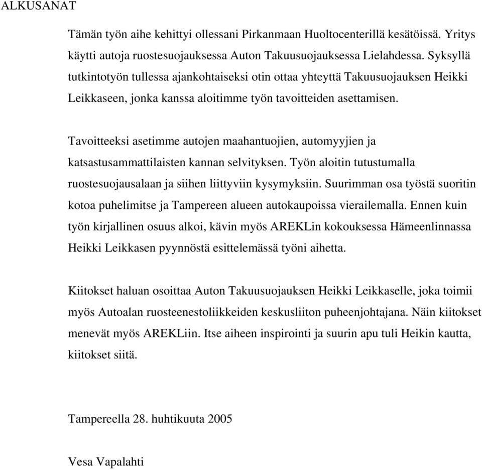 Tavoitteeksi asetimme autojen maahantuojien, automyyjien ja katsastusammattilaisten kannan selvityksen. Työn aloitin tutustumalla ruostesuojausalaan ja siihen liittyviin kysymyksiin.