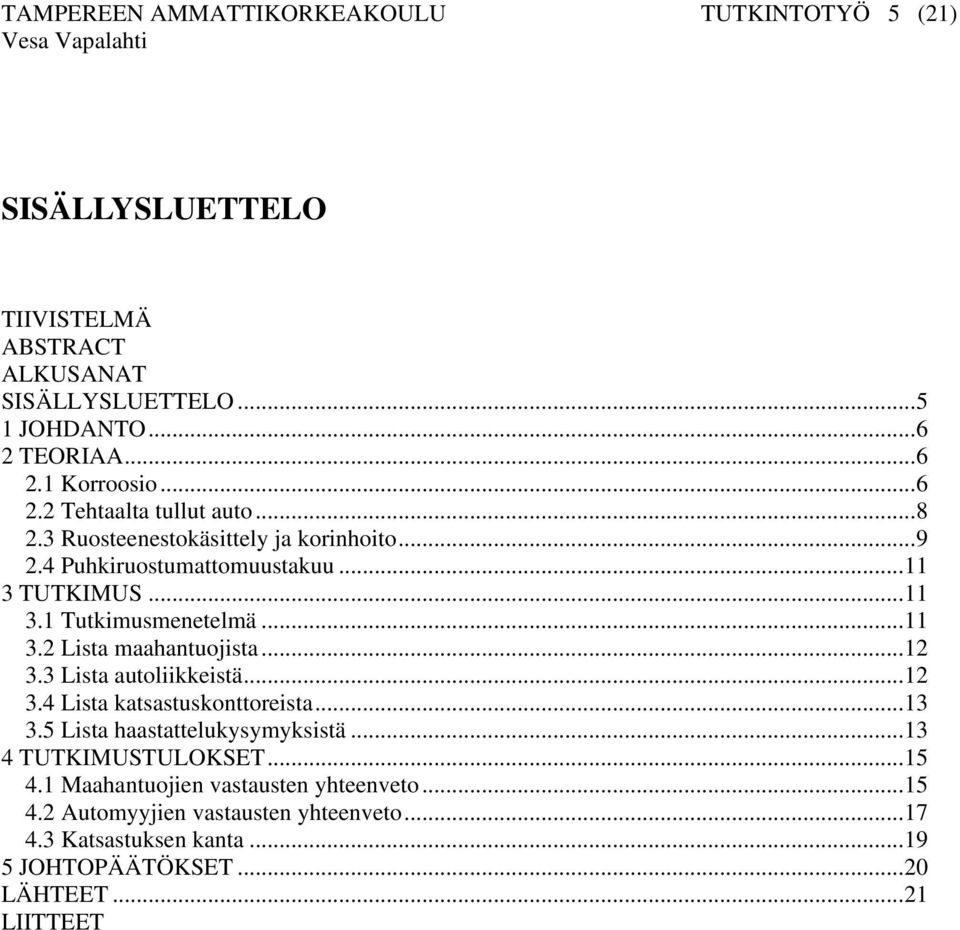 ..12 3.3 Lista autoliikkeistä...12 3.4 Lista katsastuskonttoreista...13 3.5 Lista haastattelukysymyksistä...13 4 TUTKIMUSTULOKSET...15 4.