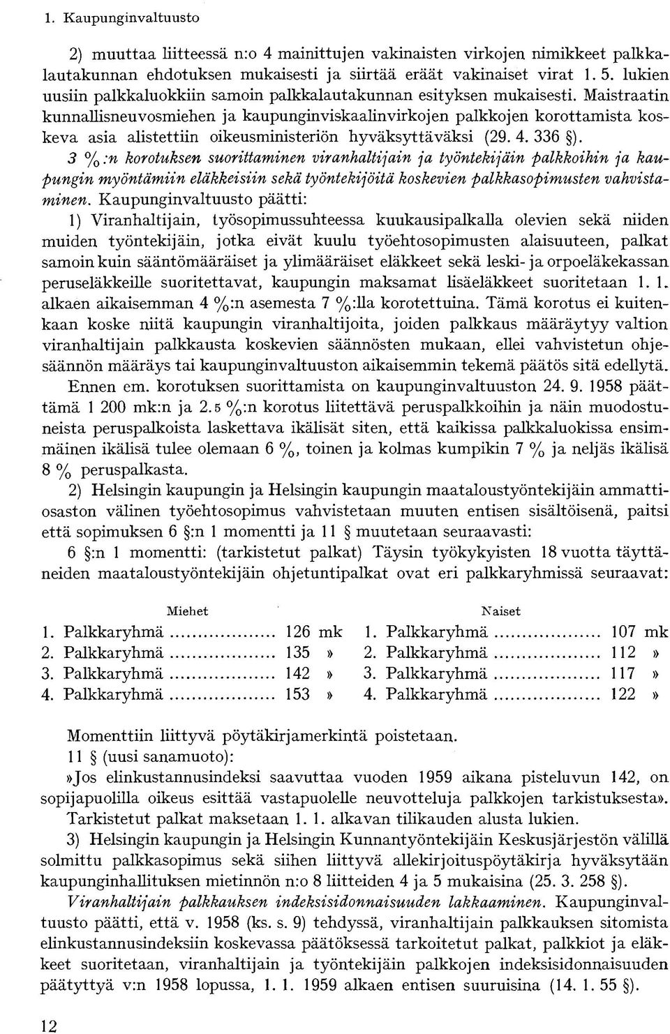 Maistraatin kunnallisneuvosmiehen ja kaupungin viskaalin virkojen palkkojen korottamista koskeva asia alistettiin oikeusministeriön hyväksyttäväksi (29. 4. 336 ).