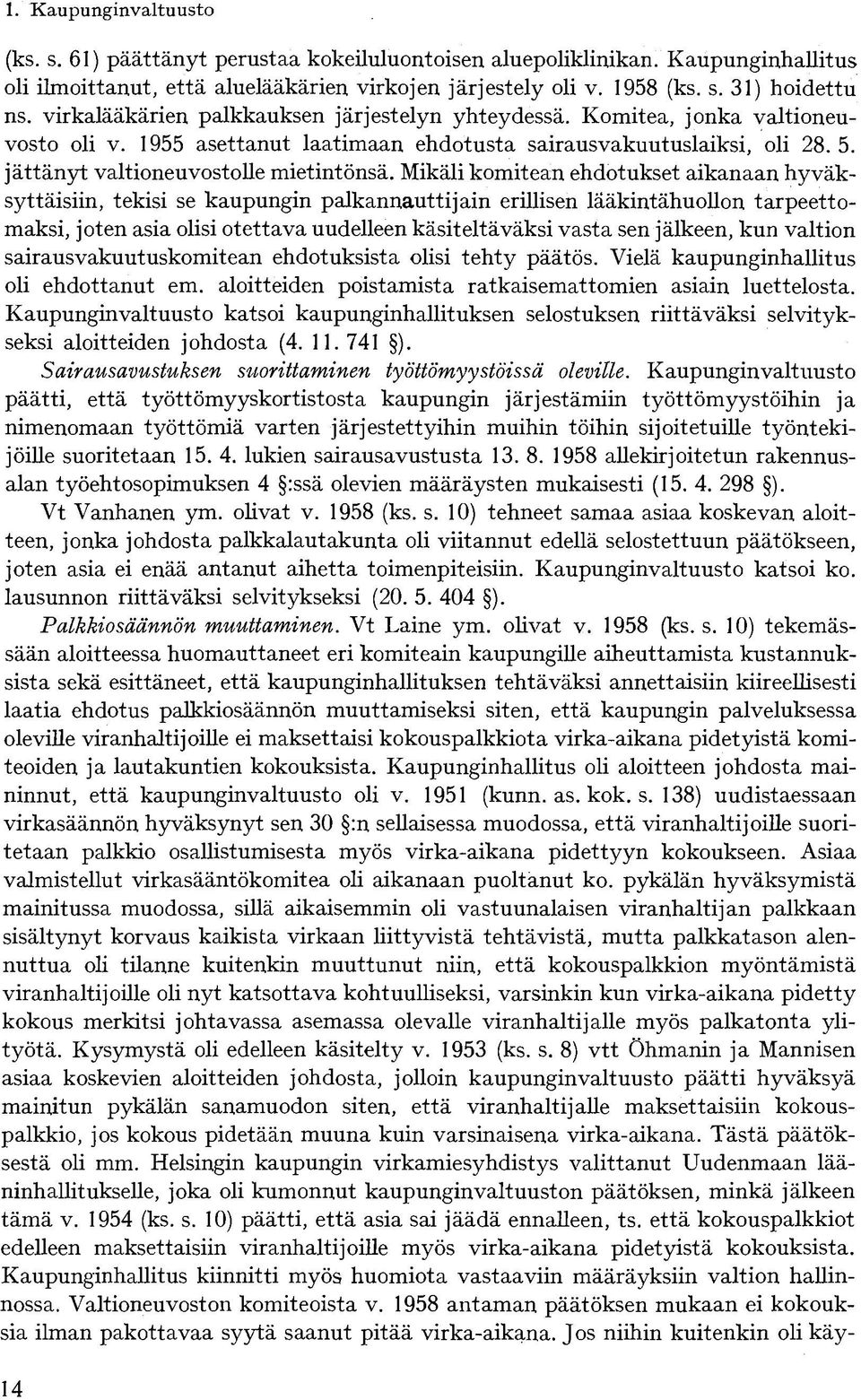 Mikäli komitean ehdotukset aikanaan hyväksyttäisiin, tekisi se kaupungin palkannauttijain erillisen lääkintähuollon tarpeettomaksi, joten asia olisi otettava uudelleen käsiteltäväksi vasta sen