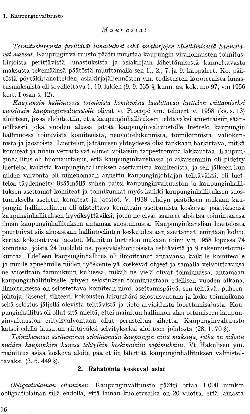 , 7. ja 9. kappaleet. Ko. päätöstä pöytäkirjanotteiden, asiakirjajäljennösten ym. todistusten korotetuista lunastusmaksuista oli sovellettava 1.10. lukien (9. 9. 535, kunn. as. kok.