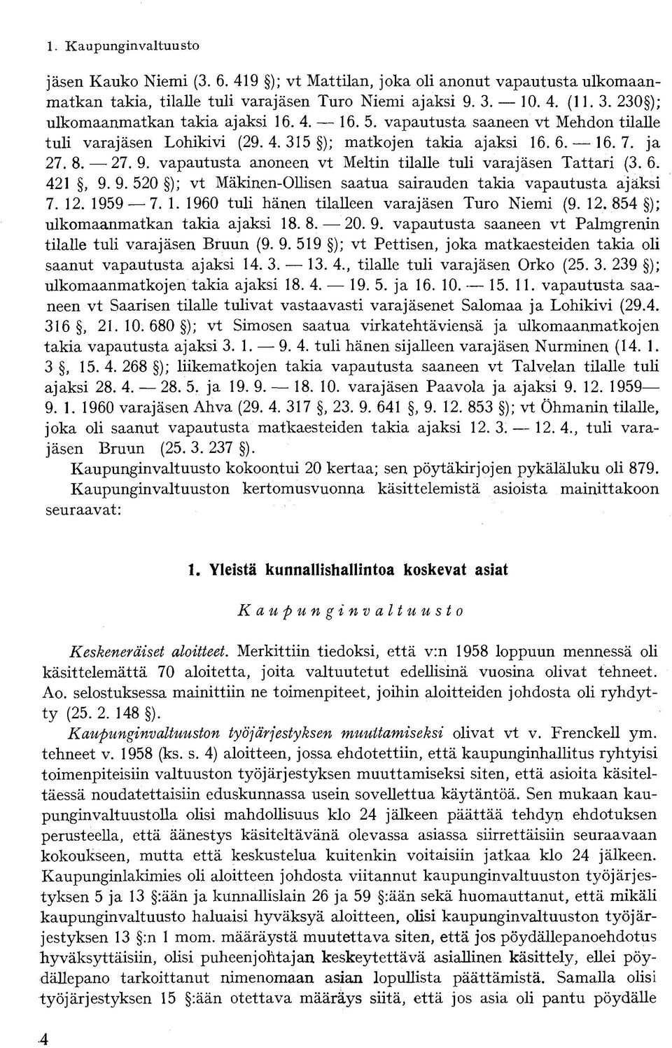 9. 520 ); vt Mäkinen-Ollisen saatua sairauden takia vapautusta ajaksi 7. 12. 1959 7. 1. 1960 tuli hänen tilalleen varajäsen Turo Niemi (9. 12. 854 ); ulkomaanmatkan takia ajaksi 18.8. 20.9. vapautusta saaneen vt Palmgrenin tilalle tuli varajäsen Bruun (9.