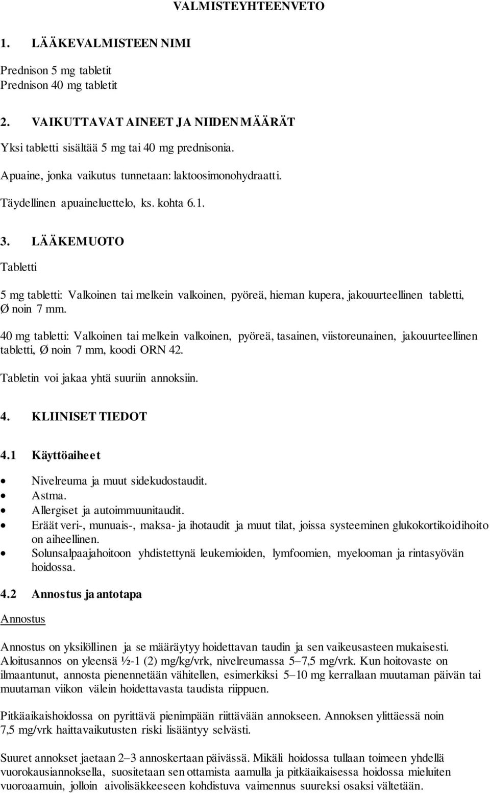 LÄÄKEMUOTO Tabletti 5 mg tabletti: Valkoinen tai melkein valkoinen, pyöreä, hieman kupera, jakouurteellinen tabletti, Ø noin 7 mm.