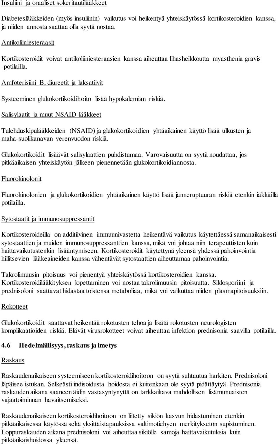 Amfoterisiini B, diureetit ja laksatiivit Systeeminen glukokortikoidihoito lisää hypokalemian riskiä.