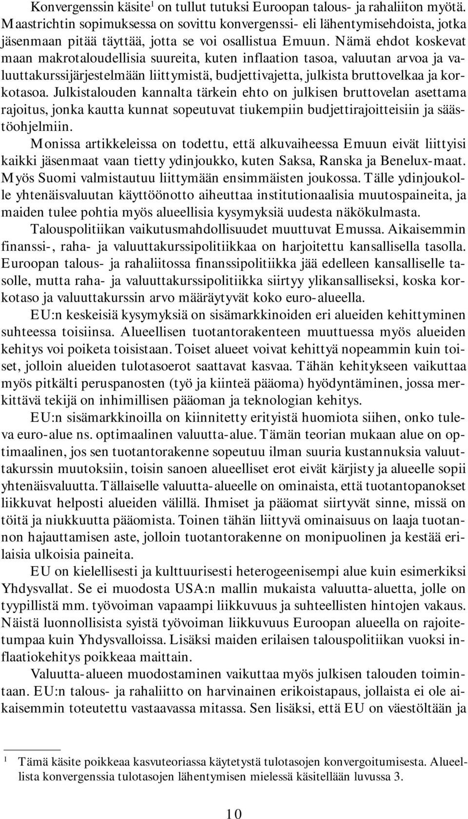 Nämä ehdot koskevat maan makrotaloudellisia suureita, kuten inflaation tasoa, valuutan arvoa ja valuuttakurssijärjestelmään liittymistä, budjettivajetta, julkista bruttovelkaa ja korkotasoa.