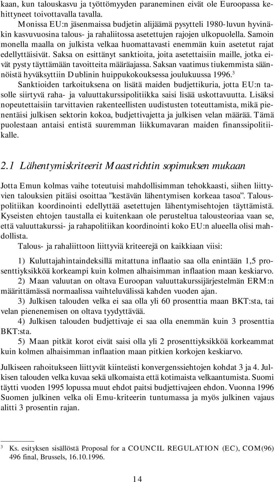 Samoin monella maalla on julkista velkaa huomattavasti enemmän kuin asetetut rajat edellyttäisivät.