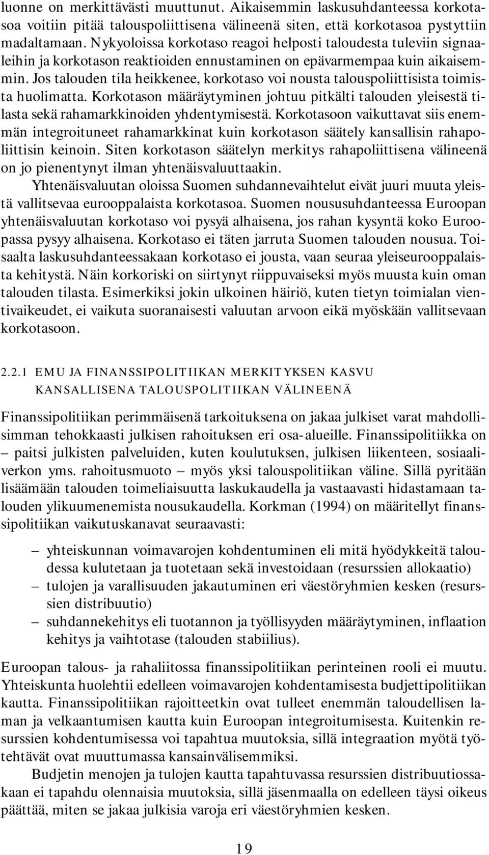 Jos talouden tila heikkenee, korkotaso voi nousta talouspoliittisista toimista huolimatta. Korkotason määräytyminen johtuu pitkälti talouden yleisestä tilasta sekä rahamarkkinoiden yhdentymisestä.