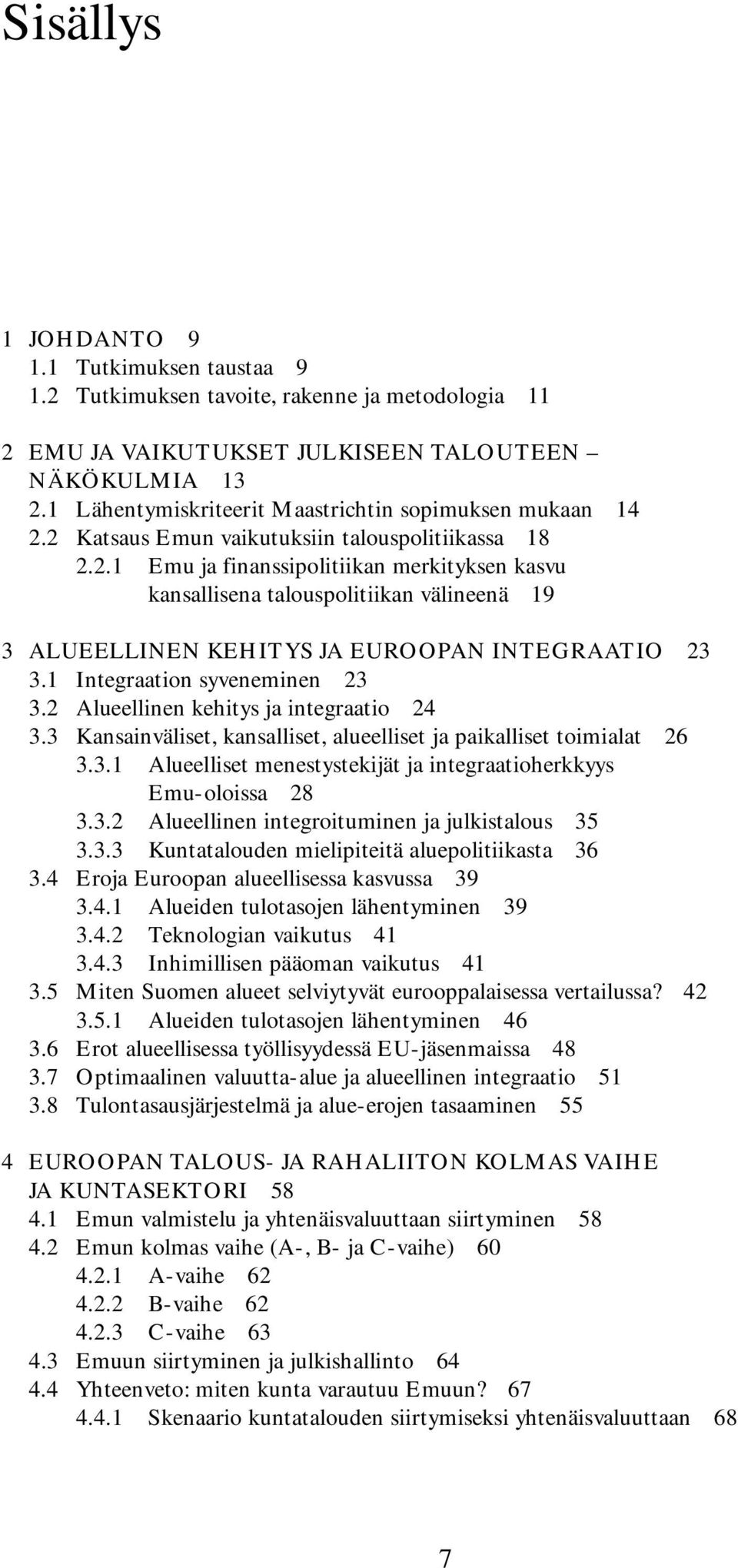 1 Integraation syveneminen 23 3.2 Alueellinen kehitys ja integraatio 24 3.3 Kansainväliset, kansalliset, alueelliset ja paikalliset toimialat 26 3.3.1 Alueelliset menestystekijät ja integraatioherkkyys Emu-oloissa 28 3.