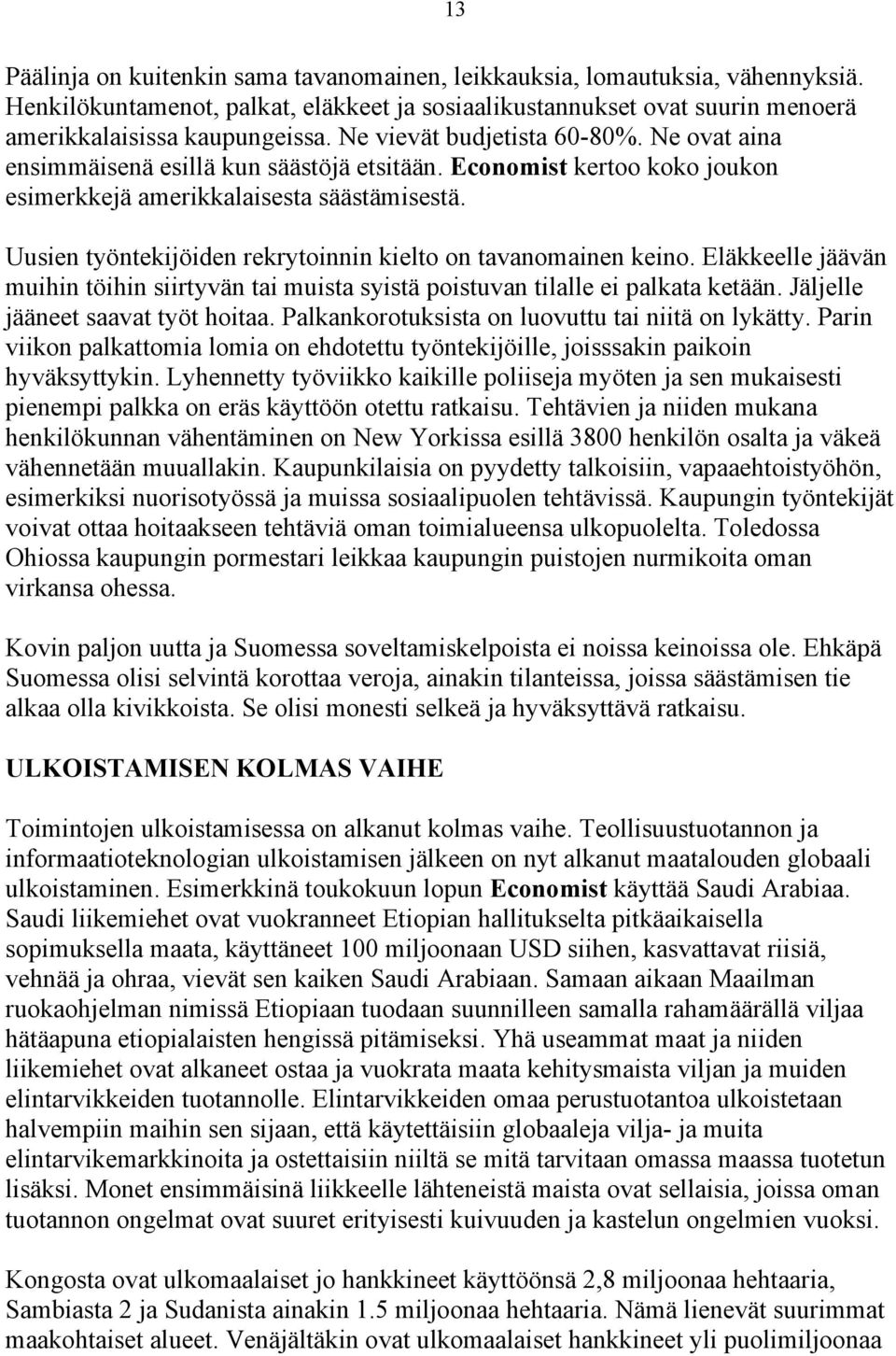 Uusien työntekijöiden rekrytoinnin kielto on tavanomainen keino. Eläkkeelle jäävän muihin töihin siirtyvän tai muista syistä poistuvan tilalle ei palkata ketään. Jäljelle jääneet saavat työt hoitaa.