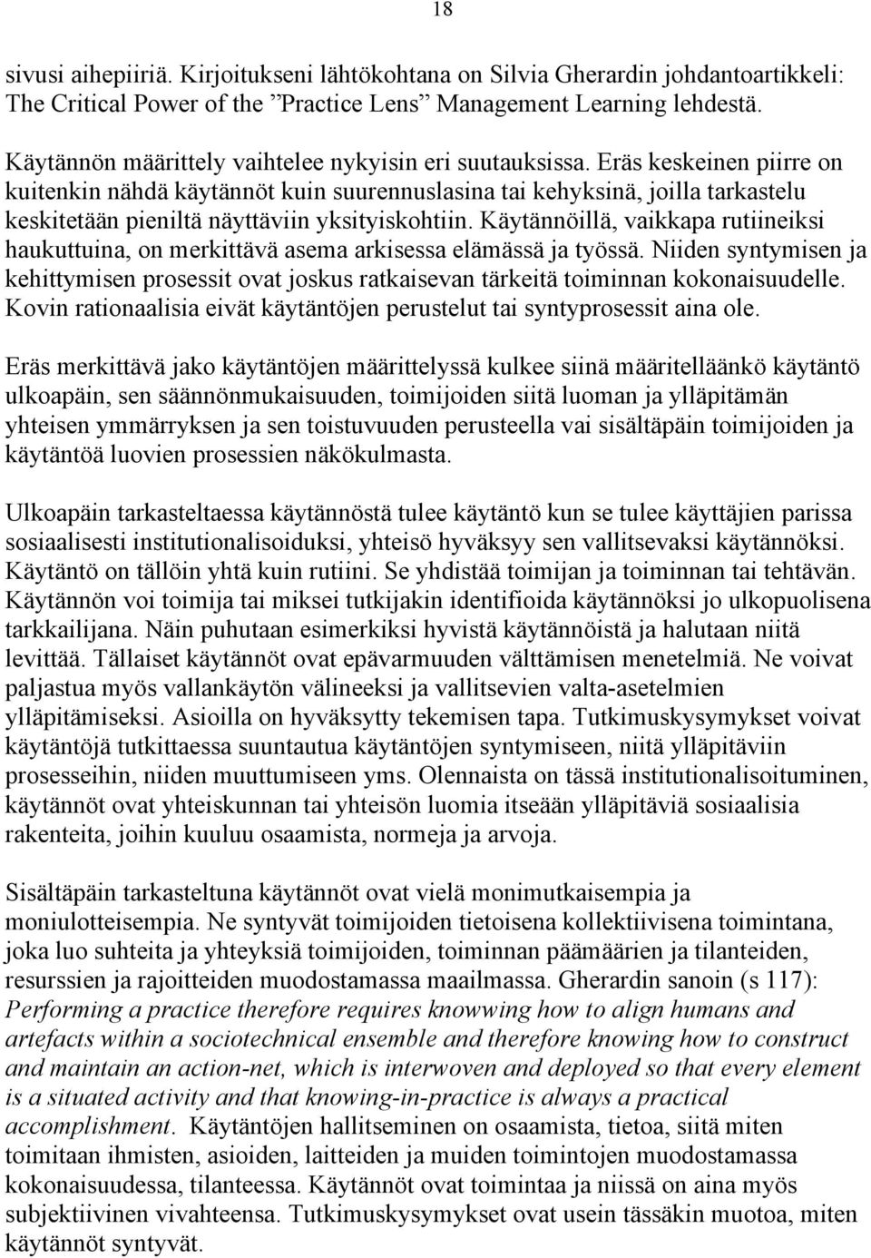 Eräs keskeinen piirre on kuitenkin nähdä käytännöt kuin suurennuslasina tai kehyksinä, joilla tarkastelu keskitetään pieniltä näyttäviin yksityiskohtiin.