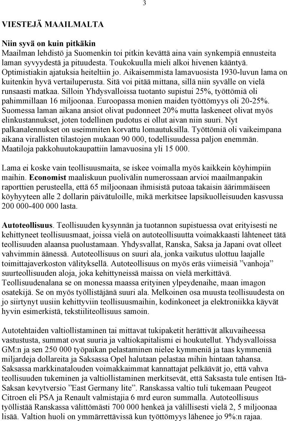 Sitä voi pitää mittana, sillä niin syvälle on vielä runsaasti matkaa. Silloin Yhdysvalloissa tuotanto supistui 25%, työttömiä oli pahimmillaan 16 miljoonaa.