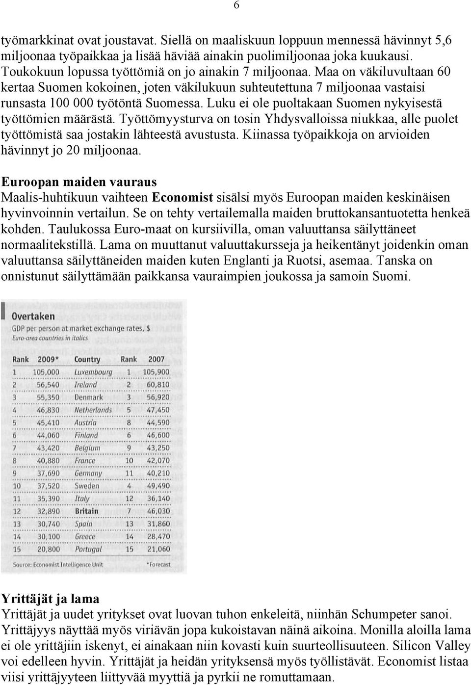 Luku ei ole puoltakaan Suomen nykyisestä työttömien määrästä. Työttömyysturva on tosin Yhdysvalloissa niukkaa, alle puolet työttömistä saa jostakin lähteestä avustusta.