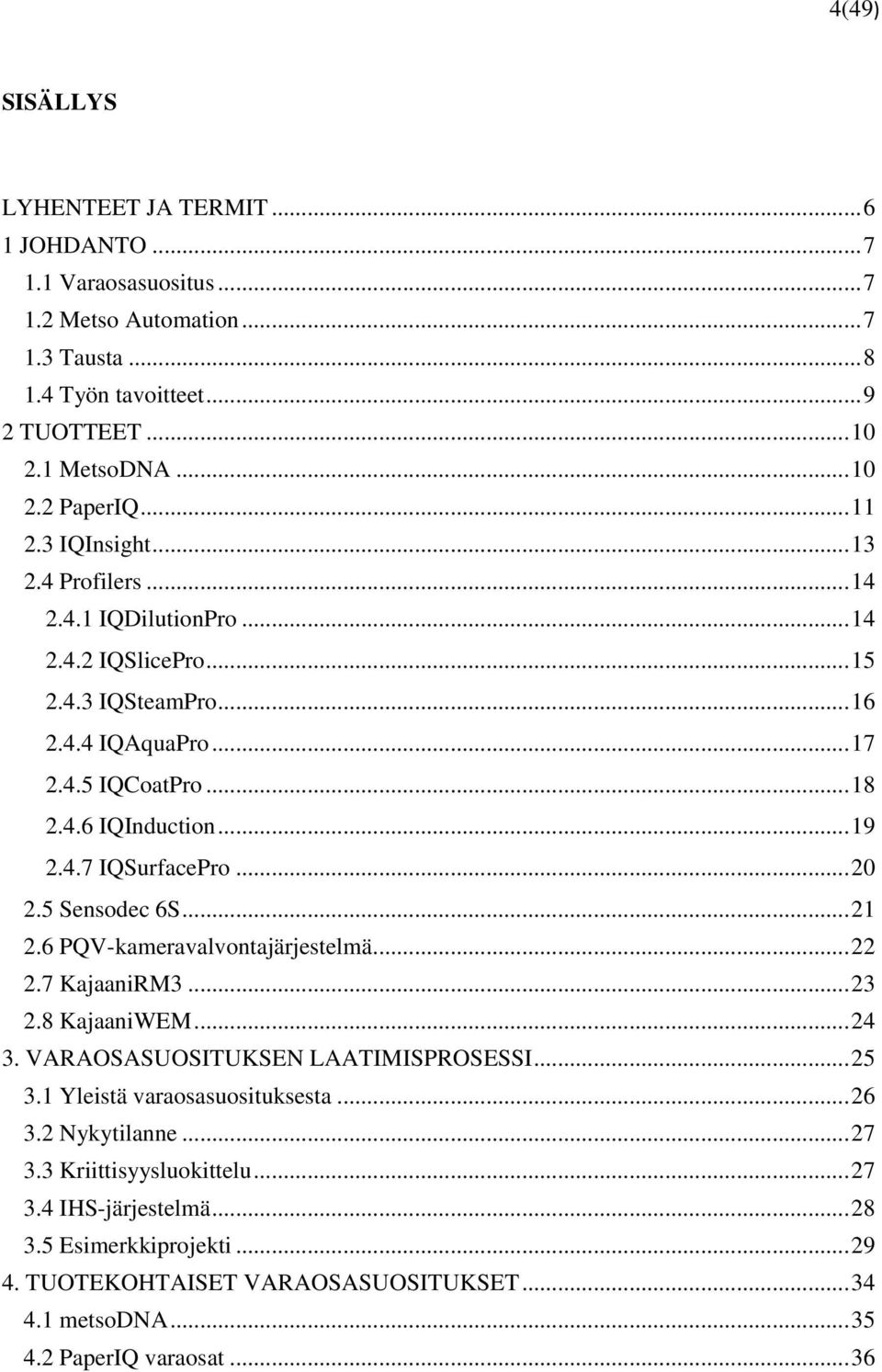 .. 20 2.5 Sensodec 6S... 21 2.6 PQV-kameravalvontajärjestelmä... 22 2.7 KajaaniRM3... 23 2.8 KajaaniWEM... 24 3. VARAOSASUOSITUKSEN LAATIMISPROSESSI... 25 3.1 Yleistä varaosasuosituksesta... 26 3.