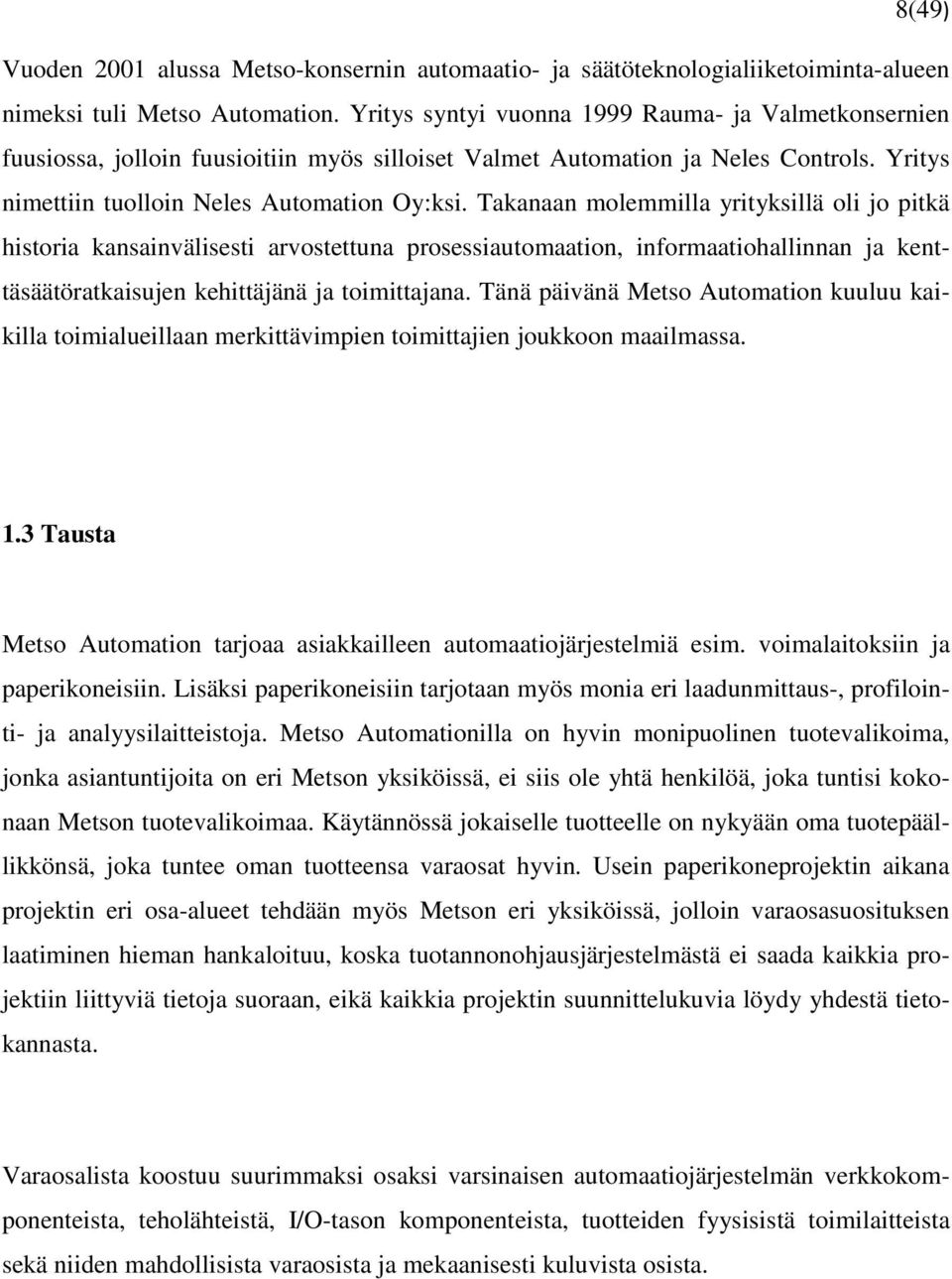 Takanaan molemmilla yrityksillä oli jo pitkä historia kansainvälisesti arvostettuna prosessiautomaation, informaatiohallinnan ja kenttäsäätöratkaisujen kehittäjänä ja toimittajana.