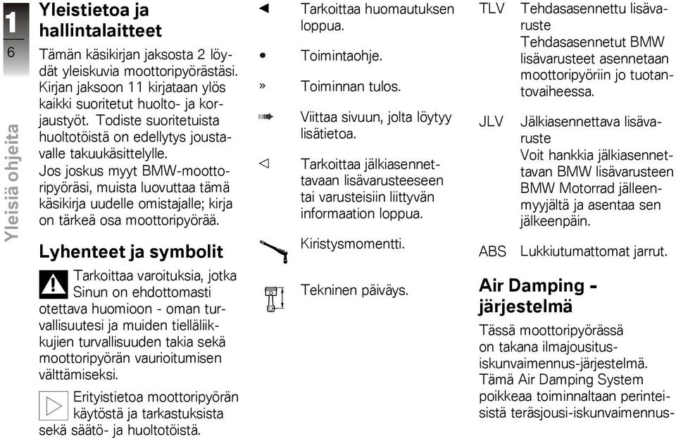 Jos joskus myyt BMW-moottoripyöräsi, muista luovuttaa tämä käsikirja uudelle omistajalle; kirja on tärkeä osa moottoripyörää.