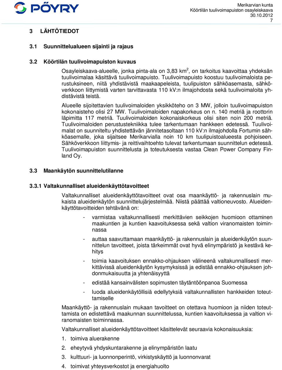 Tuulivoimapuisto koostuu tuulivoimaloista perustuksineen, niitä yhdistävistä maakaapeleista, tuulipuiston sähköasemasta, sähköverkkoon liittymistä varten tarvittavasta 110 kv:n ilmajohdosta sekä