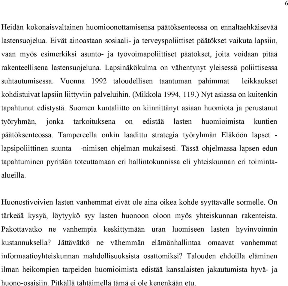 Lapsinäkökulma on vähentynyt yleisessä poliittisessa suhtautumisessa. Vuonna 1992 taloudellisen taantuman pahimmat leikkaukset kohdistuivat lapsiin liittyviin palveluihin. (Mikkola 1994, 119.